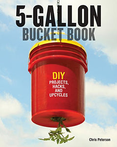 5-Gallon Bucket Book: DIY Projects, Hacks, and Upcycles