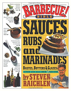 Barbecue! Bible Sauces, Rubs, and Marinades, Bastes, Butters, and Glazes (Steven Raichlen Barbecue Bible Cookbooks)