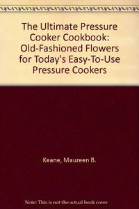 The Ultimate Pressure Cooker Cookbook: Home-Cooked Flavors for Today's Easy-to-Use Pressure Cookers