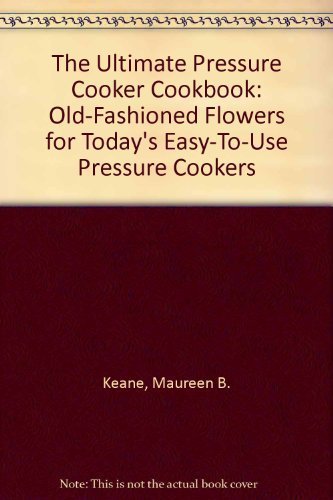 The Ultimate Pressure Cooker Cookbook: Home-Cooked Flavors for Today's Easy-to-Use Pressure Cookers