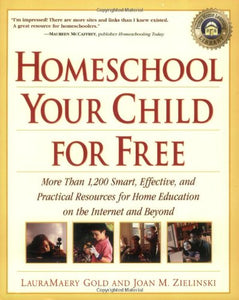 Homeschool Your Child for Free: More Than 1,200 Smart, Effective, and Practical Resources for Home Education on the Internet and Beyond