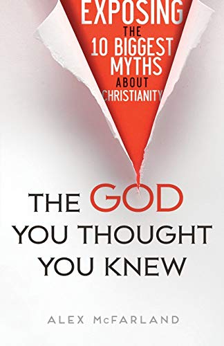 The God You Thought You Knew: Exposing the 10 Biggest Myths About Christianity