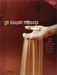 Go Deeper Retreats: 12 Life-Changing Weekends for Youth Ministry