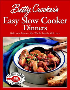 Betty Crocker's Easy Slow Cooker Dinners: Delicious Dinners the Whole Family Will Love