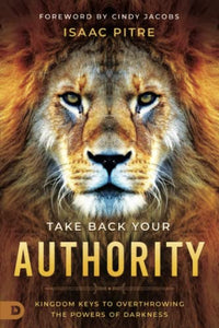 Take Back Your Authority: Kingdom Keys to Overthrowing the Powers of Darkness