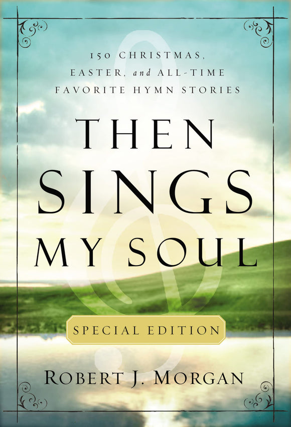 Then Sings My Soul Special Edition: 150 Christmas, Easter, and All-Time Favorite Hymn Stories