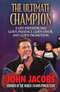 The Ultimate Champion: A Life Experiencing God's Presence, God's Favor, and God's Promotion