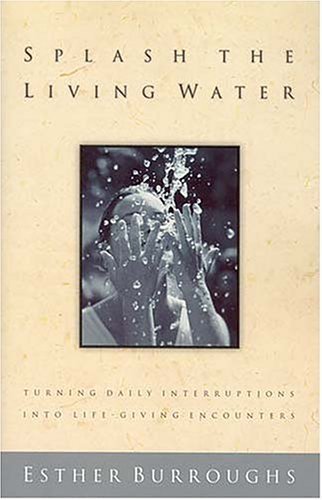 Splash The Living Water Turning Daily Interruptions Into Life-giving Encounters