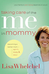 Taking Care of the Me in Mommy: Becoming a Better Mom: Spirit, Body and Soul