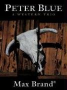 Peter Blue: A Western Trio (Five Star First Edition Westerns)