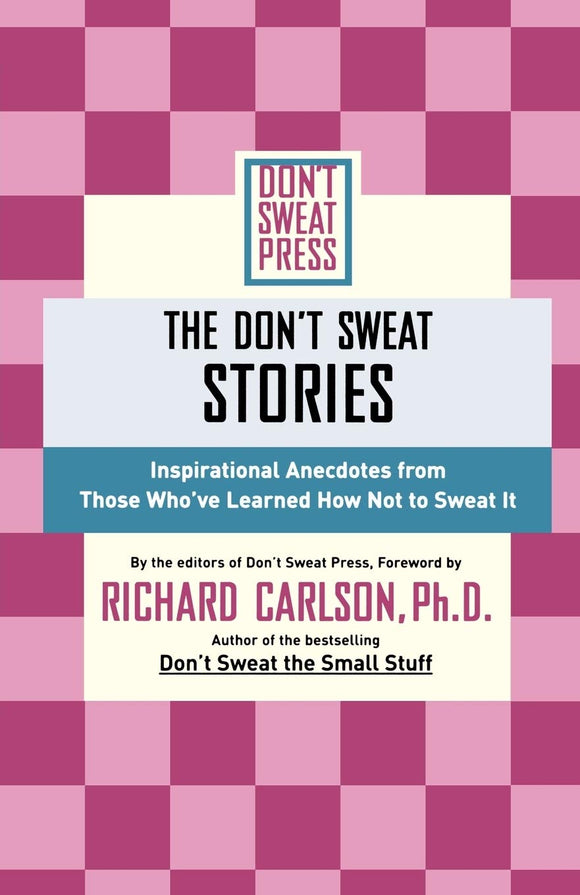 The Don't Sweat Stories: Inspirational Anecdotes from Those Who've Learned How Not to Sweat It (Don't Sweat Guides)