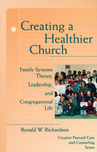 Creating a Healthier Church: Family Systems Theory, Leadership and Congregational Life (Creative Pastoral Care and Counseling Series)