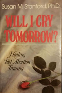 Will I Cry Tomorrow? : Healing Post-Abortion Trauma