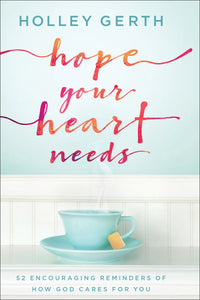 Hope Your Heart Needs: 52 Encouraging Reminders of How God Cares for You