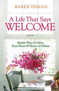 A Life That Says Welcome: Simple Ways to Open Your Heart & Home to Others