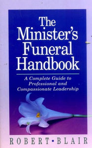 The Minister's Funeral Handbook: A Complete Guide to Professional & Compassionate Leadership