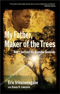 My Father, Maker of the Trees: How I Survived the Rwandan Genocide