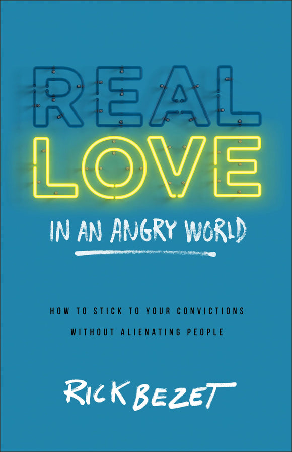 Real Love in an Angry World How to Stick to Your Convictions without Alienating People