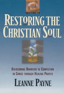 Restoring the Christian Soul: Overcoming Barriers to Completion in Christ through Healing Prayer