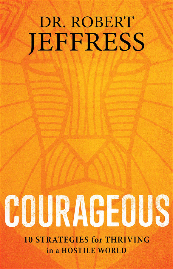 Courageous: 10 Strategies for Thriving in a Hostile World