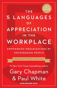 The 5 Languages of Appreciation in the Workplace: Empowering Organizations by Encouraging People