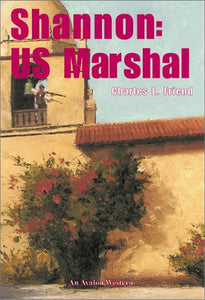 Shannon: U.S. Marshal - An Avalon Western (A Sheriff Shannon Westerns)