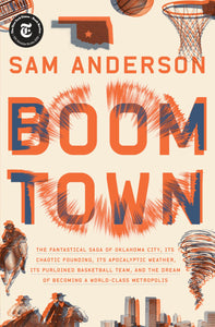 Boom Town: The Fantastical Saga of Oklahoma City, Its Chaotic Founding... Its Purloined Basketball Team, and the Dream of Becoming a World-class Metropolis