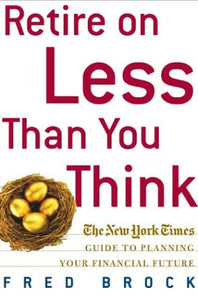 Retire on Less Than You Think: The New York Times Guide to Planning Your Financial Future