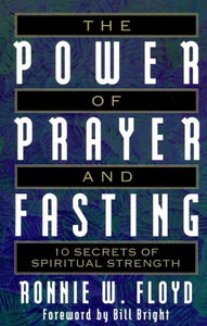 The Power of Prayer and Fasting: 10 Secrets of Spiritual Strength