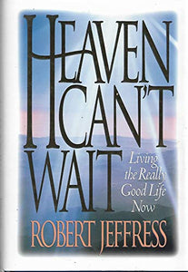 Heaven Can't Wait: Living the Really Good Life