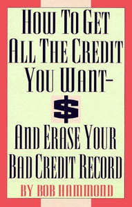 How To Get All The Credit You Want And Erase Your Bad Credit Record