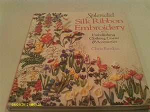 Splendid Silk Ribbon Embroidery: Embellishing Clothing, Linens & Accessories