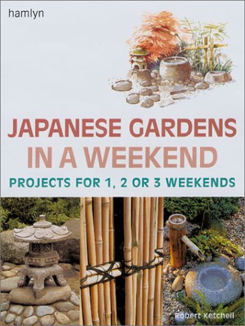 Japanese Gardens in a Weekend: Projects for 1, 2 or 3 Weekends