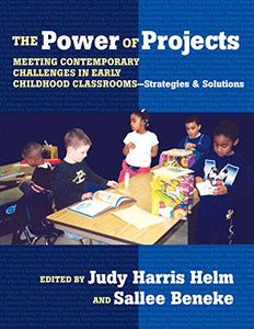 The Power of Projects: Meeting Contemporary Challenges in Early Childhood Classrooms - Strategies and Solutions