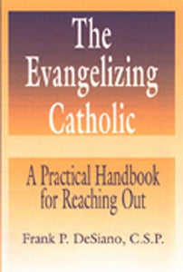 The Evangelizing Catholic: A Practical Handbook for Reaching Out