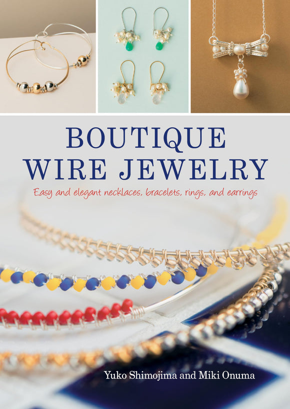 Boutique Wire Jewelry: Easy and elegant necklaces, bracelets, rings, and earrings