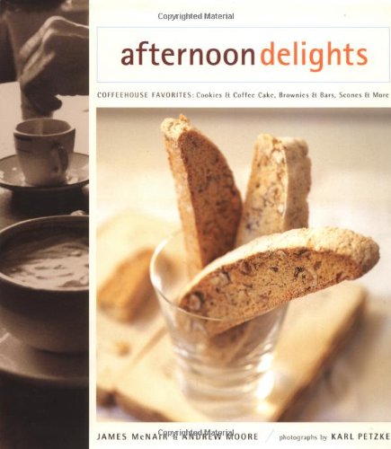 Afternoon Delights: Coffeehouse Favorites: Cookies & Coffee Cake, Brownies & Bars, Scones & More