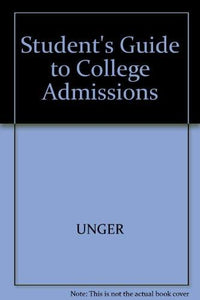 A Student's Guide to College Admissions: Everything Your Guidance Counselor Has No Time to Tell You