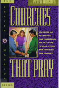 Churches That Pray: How Prayer Can Help Revitalize Your Church and Break Down the Walls Between You and Your Community (The Prayer Warrior)