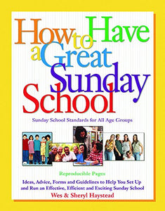 How to Have a Great Sunday School: Ideas, Advice, Forms and Guidelines to Help You Set Up and Run an Effective, Efficient and Exciting Sunday School