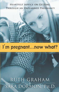 I'm Pregnant, Now What?: Heartfelt Advice on Getting Through an Unplanned Pregnancy