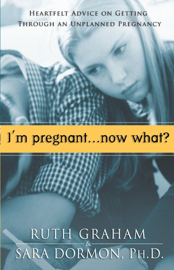 I'm Pregnant, Now What?: Heartfelt Advice on Getting Through an Unplanned Pregnancy