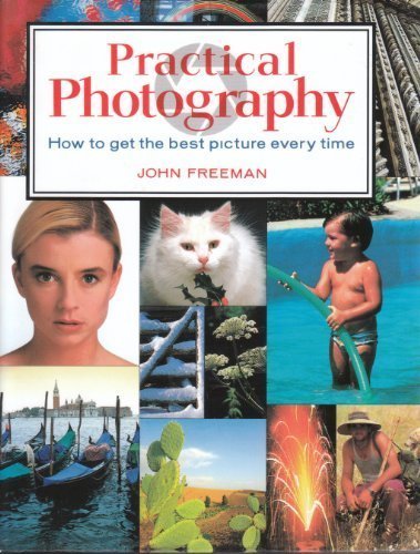 Practical Photography: How to Get the Best Picture Everytime