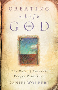 Creating a Life with God: The Call of Ancient Prayer Practices