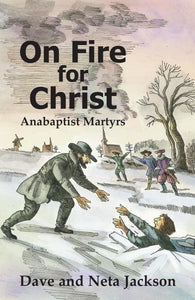 On Fire for Christ: Stories of Anabaptist Martyrs, Retold from Martyrs Mirror