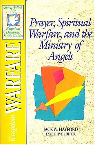 Prayer, Spiritual Warfare, and the Ministry of Angels: Kingdom Warfare (The Spirit-Filled Life Kingdom Dynamics Study Guides, K2)