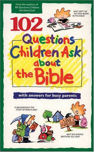 102 Questions Children Ask about the Bible (Questions Children Ask)