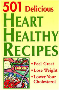 501 Delicious Heart Healthy Recipes: Feel Great - Lose Weight - Lower Your Cholesterol