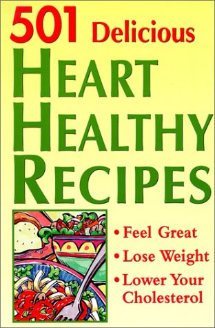 501 Delicious Heart Healthy Recipes: Feel Great - Lose Weight - Lower Your Cholesterol