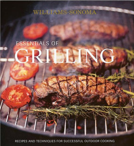 Essentials of Grilling: Recipes and Techniques for Successful Outdoor Cooking